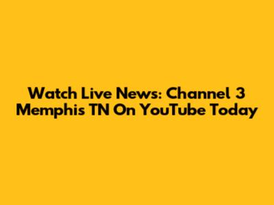 Watch Live News: Channel 3 Memphis TN On YouTube Today