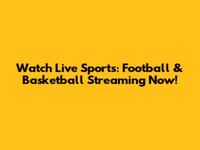 Watch Live Sports: Football & Basketball Streaming Now!
