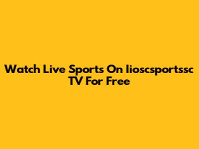 Watch Live Sports On Iioscsportssc TV For Free