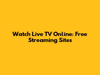 Watch Live TV Online: Free Streaming Sites