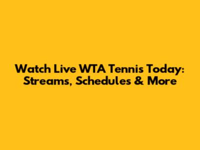 Watch Live WTA Tennis Today: Streams, Schedules & More