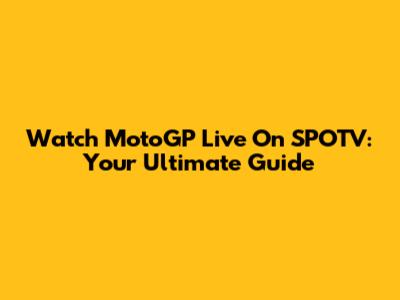 Watch MotoGP Live On SPOTV: Your Ultimate Guide
