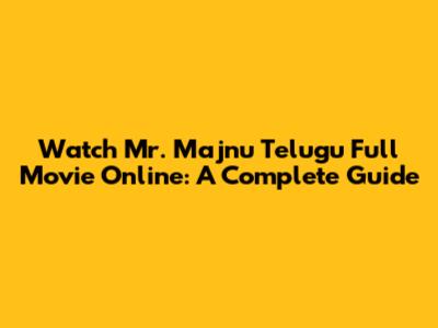 Watch Mr. Majnu Telugu Full Movie Online: A Complete Guide