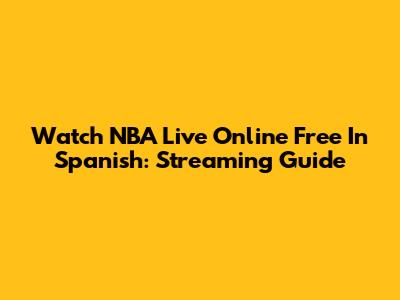 Watch NBA Live Online Free In Spanish: Streaming Guide