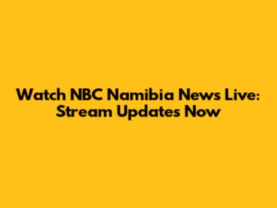 Watch NBC Namibia News Live: Stream Updates Now