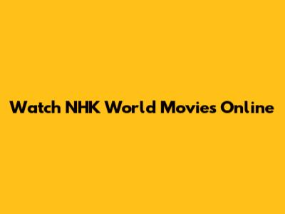 Watch NHK World Movies Online
