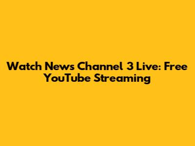 Watch News Channel 3 Live: Free YouTube Streaming