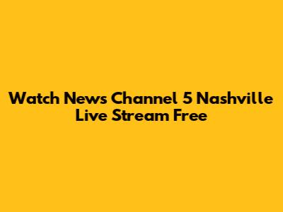 Watch News Channel 5 Nashville Live Stream Free