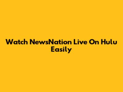 Watch NewsNation Live On Hulu Easily