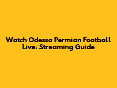 Watch Odessa Permian Football Live: Streaming Guide
