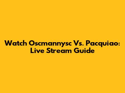 Watch Oscmannysc Vs. Pacquiao: Live Stream Guide