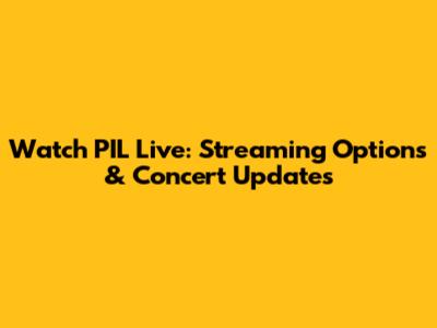 Watch PIL Live: Streaming Options & Concert Updates