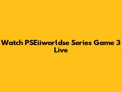 Watch PSEiiworldse Series Game 3 Live
