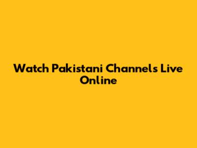 Watch Pakistani Channels Live Online