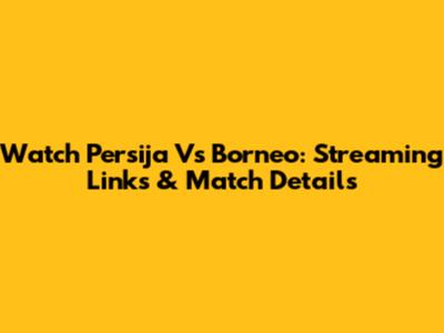 Watch Persija Vs Borneo: Streaming Links & Match Details