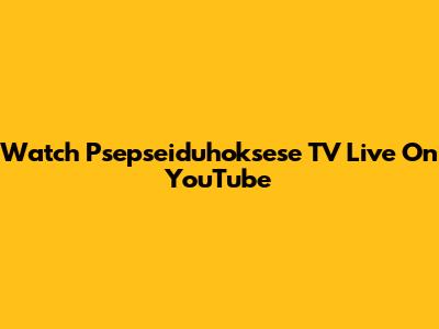Watch Psepseiduhoksese TV Live On YouTube