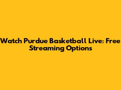 Watch Purdue Basketball Live: Free Streaming Options