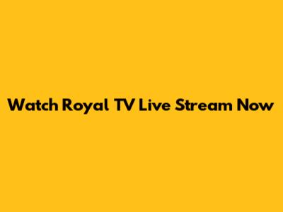 Watch Royal TV Live Stream Now