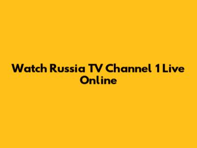 Watch Russia TV Channel 1 Live Online