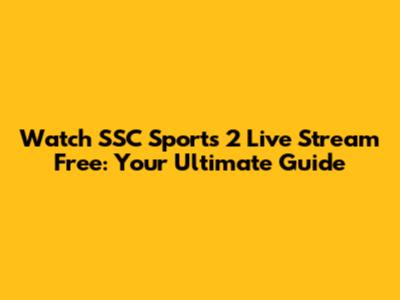 Watch SSC Sports 2 Live Stream Free: Your Ultimate Guide