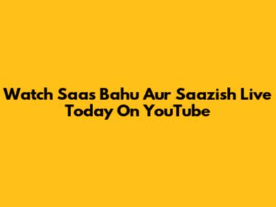 Watch Saas Bahu Aur Saazish Live Today On YouTube