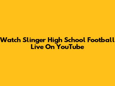 Watch Slinger High School Football Live On YouTube