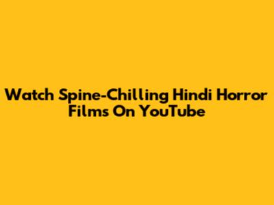 Watch Spine-Chilling Hindi Horror Films On YouTube