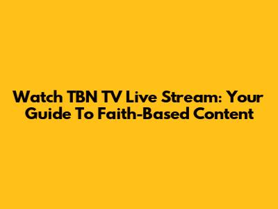 Watch TBN TV Live Stream: Your Guide To Faith-Based Content