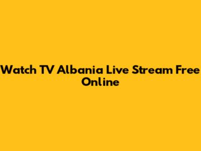 Watch TV Albania Live Stream Free Online