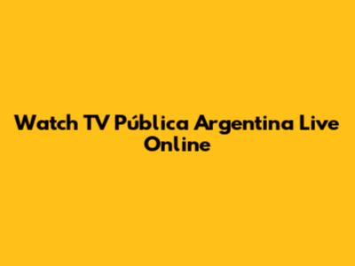 Watch TV Pública Argentina Live Online