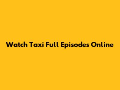 Watch Taxi Full Episodes Online