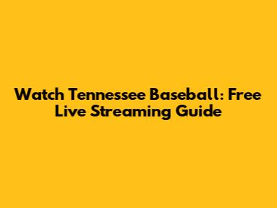 Watch Tennessee Baseball: Free Live Streaming Guide