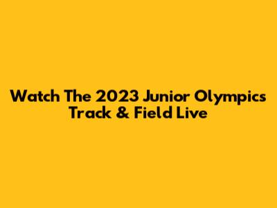 Watch The 2023 Junior Olympics Track & Field Live