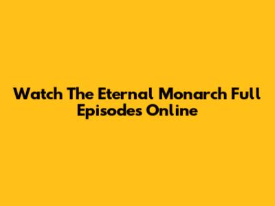 Watch The Eternal Monarch Full Episodes Online