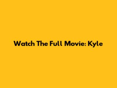 Watch The Full Movie: Kyle
