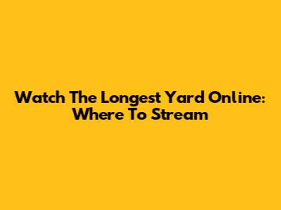 Watch The Longest Yard Online: Where To Stream