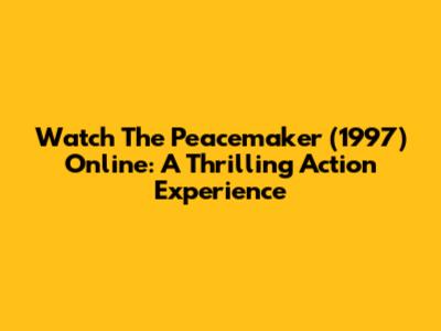 Watch The Peacemaker (1997) Online: A Thrilling Action Experience