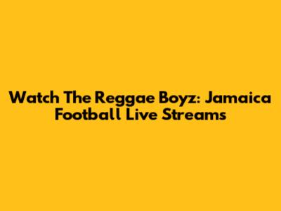 Watch The Reggae Boyz: Jamaica Football Live Streams
