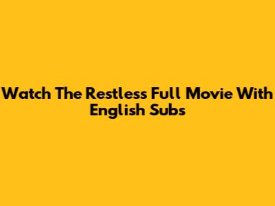Watch The Restless Full Movie With English Subs