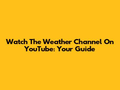 Watch The Weather Channel On YouTube: Your Guide