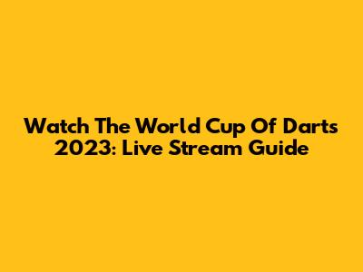 Watch The World Cup Of Darts 2023: Live Stream Guide