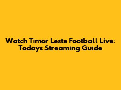 Watch Timor Leste Football Live: Today's Streaming Guide