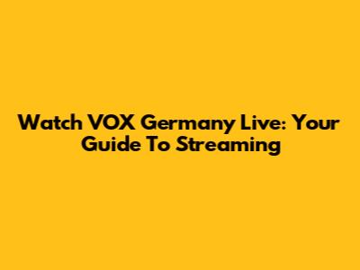 Watch VOX Germany Live: Your Guide To Streaming