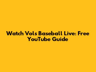 Watch Vols Baseball Live: Free YouTube Guide