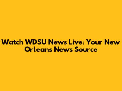 Watch WDSU News Live: Your New Orleans News Source