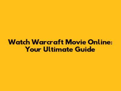 Watch Warcraft Movie Online: Your Ultimate Guide