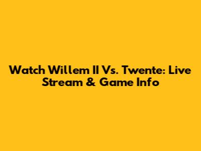 Watch Willem II Vs. Twente: Live Stream & Game Info
