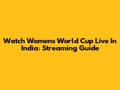 Watch Women's World Cup Live In India: Streaming Guide