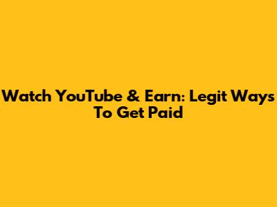Watch YouTube & Earn: Legit Ways To Get Paid