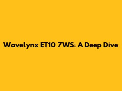 Wavelynx ET10 7WS: A Deep Dive